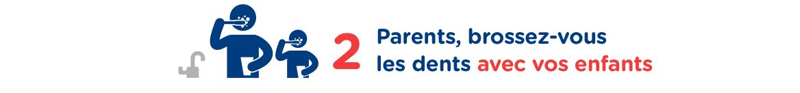 2 :  Parents, brossez-vous les dents avec vos enfants. 